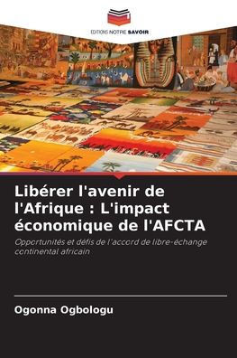 Lib?er l'avenir de l'Afrique: L'impact ?onomique de l'AFCTA