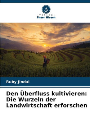 Den ?erfluss kultivieren: Die Wurzeln der Landwirtschaft erforschen
