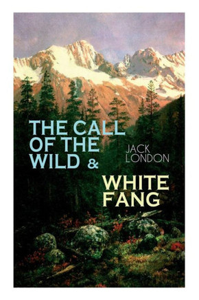 The Call of the Wild & White Fang: Adventure Classics of the American North