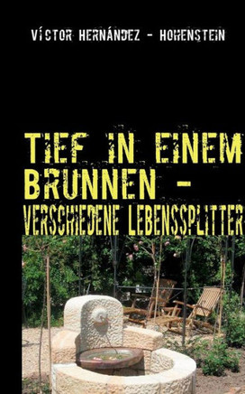 Tief in einem Brunnen -: verschiedene Lebenssplitter
