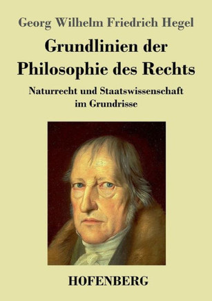 Grundlinien der Philosophie des Rechts: Naturrecht und Staatswissenschaft im Grundrisse Zum Gebrauch f? seine Vorlesungen
