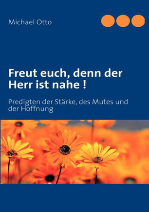 Freut euch, denn der Herr ist nahe !: Predigten der St?ke, des Mutes und der Hoffnung