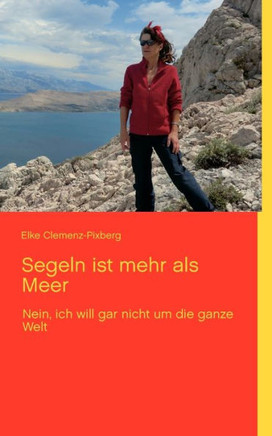 Segeln ist mehr als Meer: Nein, ich will gar nicht um die ganze Welt