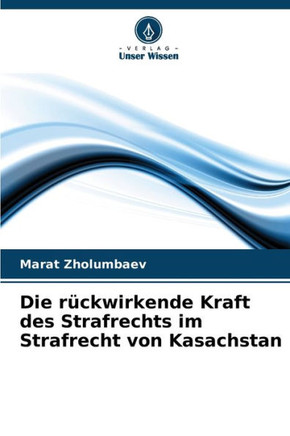 Die r?kwirkende Kraft des Strafrechts im Strafrecht von Kasachstan