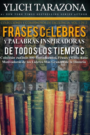 Palabras Inspiradoras Y Frases Clebres De Todos Los Tiempos : Coleccin Con Ms 800 Pensamientos, Frases Y Citas Auto Motivadoras De Los Lderes Ms Grandes De La Historia