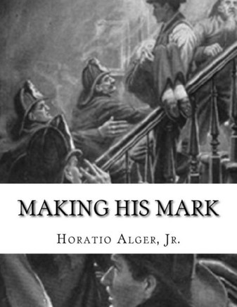 Making His Mark : Horatio Alger, Jr.