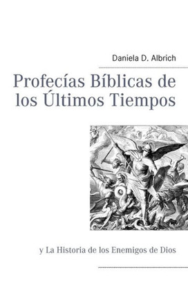 Profec?s B?licas de los ?timos Tiempos: y La Historia de los Enemigos de Dios