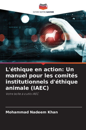 L'?hique en action: Un manuel pour les comit? institutionnels d'?hique animale (IAEC)