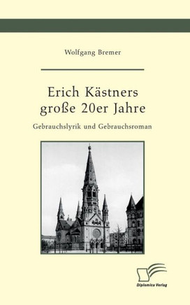 Erich K?tners gro? 20er Jahre. Gebrauchslyrik und Gebrauchsroman