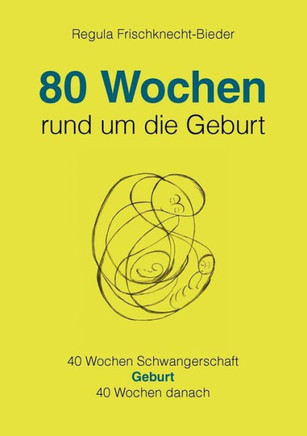 80 Wochen rund um die Geburt: 40 Wochen Schwangerschaft - Geburt - 40 Wochen danach