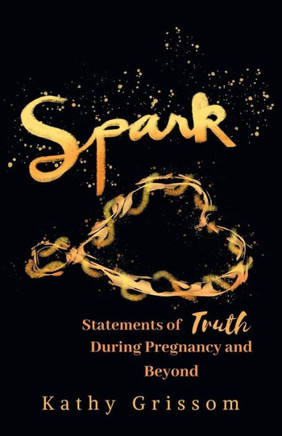 Spark : Statements Of Truth During Pregnancy And Beyond Spark : Statements Of Truth During Pregnancy And Beyond