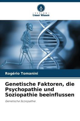 Genetische Faktoren, die Psychopathie und Soziopathie beeinflussen