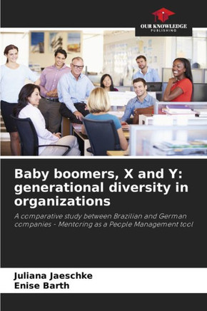 Baby boomers, X and Y: generational diversity in organizations