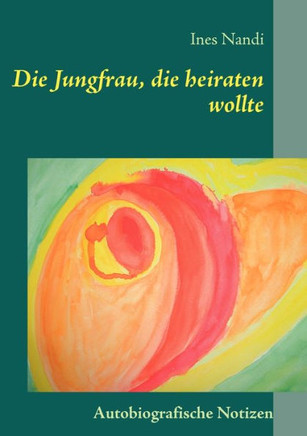 Die Jungfrau, die heiraten wollte: Autobiografische Notizen