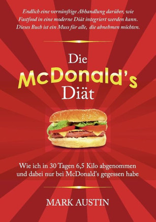 Die McDonald's Di?: Wie ich in 30 Tagen 6,5 Kilo abgenommen und dabei nur bei McDonald's gegessen habe