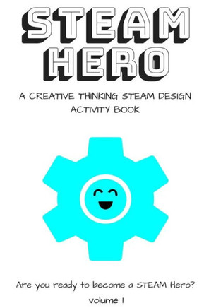 Steam Hero : A Creative Thinking Steam Design Activity Book
