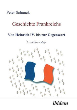 Geschichte Frankreichs. Von Heinrich IV. bis zur Gegenwart