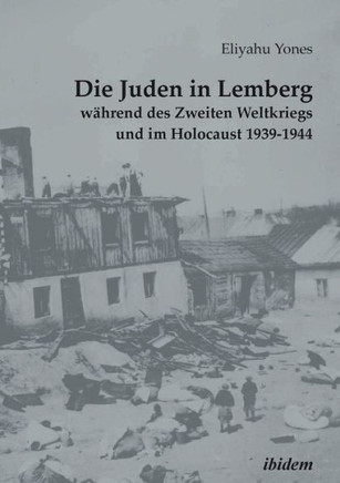 Die Juden in Lemberg w?rend des Zweiten Weltkriegs und im Holocaust 1939-1944.