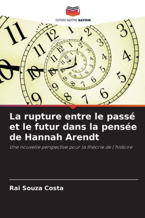 La rupture entre le pass?et le futur dans la pens? de Hannah Arendt