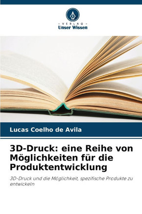 3D-Druck: eine Reihe von Möglichkeiten für die Produktentwicklung