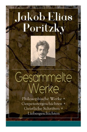 Gesammelte Werke: Philosophische Werke  Gespenstergeschichten  Geistliche Schriften  Liebesgeschichten: Imago mundi  Geist und Schic