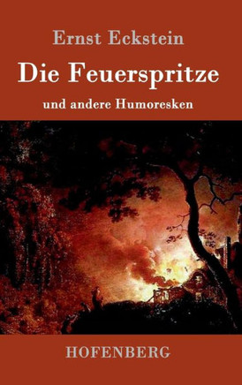 Die Feuerspritze: und andere Humoresken Die Feuerspritze: und andere Humoresken