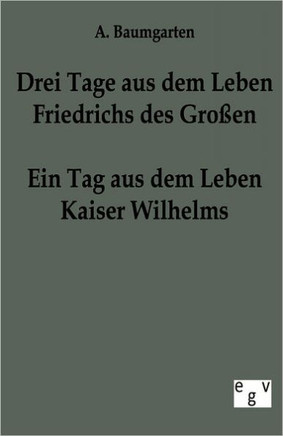 Drei Tage aus dem Leben Friedrichs des Großen - ein Tag aus dem Leben Kaiser Wilhelms