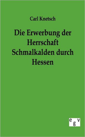 Die Erwerbung Der Herrschaft Schmalkalden Durch Hessen