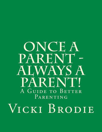 Once A Parent - Always A Parent! : A Guide To Better Parenting