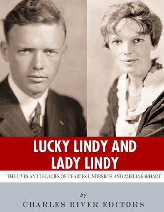Lucky Lindy And Lady Lindy : The Lives And Legacies Of Charles Lindbergh And Amelia Earhart