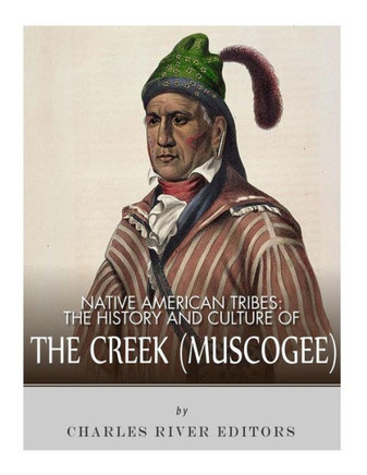 Native American Tribes : The History And Culture Of The Creek (Muskogee)