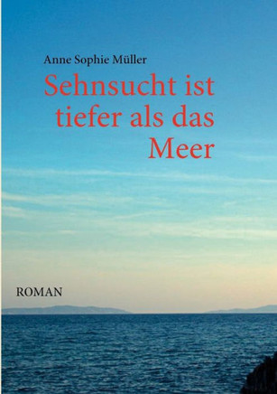 Sehnsucht ist tiefer als das Meer