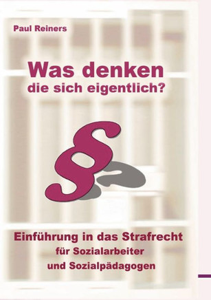 Was denken die sich eigentlich ?: Einführung in das Strafrecht für Sozialarbeiter und Sozialpädagogen
