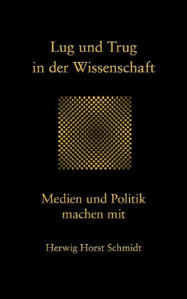Lug und Trug in der Wissenschaft: Medien und Politik machen mit