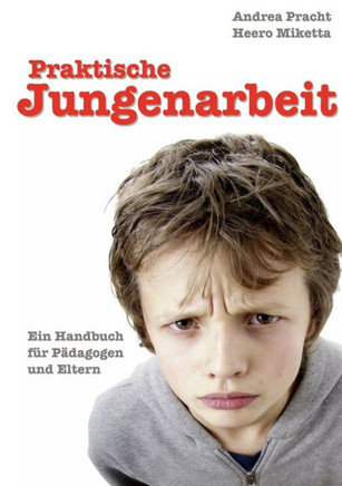 Praktische Jungenarbeit: Ein Handbuch für Pädagogen und Eltern