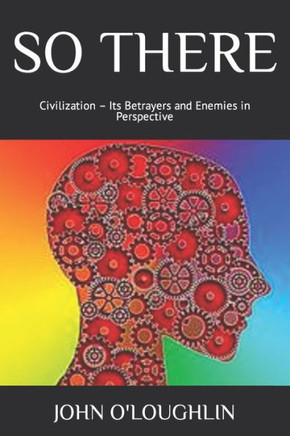 So There : Civilization - Its Betrayers And Enemies In Perspective