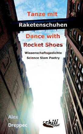 Tanze mit Raketenschuhen - Dance with Rocket Shoes: Wissenschaftsgedichte - Science Slam Poetry