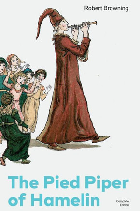 The Pied Piper of Hamelin (Complete Edition): Children's Classic - A Retold Fairy Tale by one of the Most Influential Victorian Poets and Playwrights