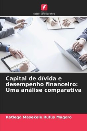 Capital de dívida e desempenho financeiro: Uma análise comparativa Capital de dívida e desempenho financeiro: Uma análise comparativa