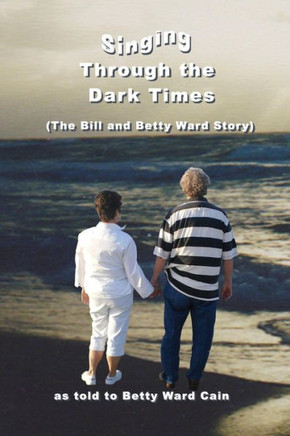 Singing Through The Dark Times : The Bill And Betty Ward Story