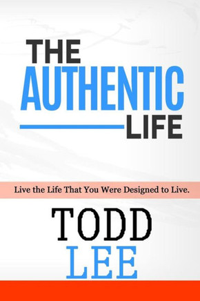 The Authentic Life: : Live The Life That You Were Designed To Live The Authentic Life: : Live The Life That You Were Designed To Live