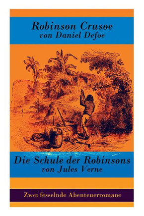 Zwei fesselnde Abenteuerromane: Robinson Crusoe von Daniel Defoe  Die Schule der Robinsons von Jules Verne