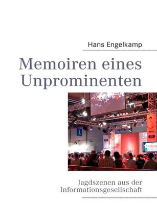 Memoiren eines Unprominenten: Jagdszenen aus der Informationsgesellschaft