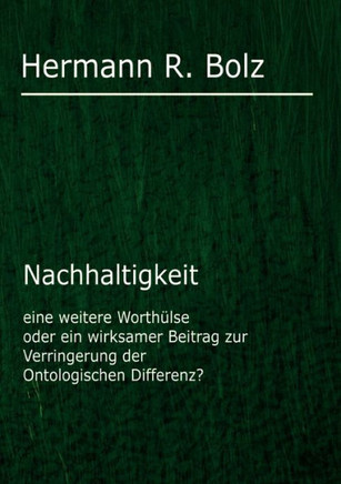 Nachhaltigkeit: eine weitere Worthülse oder ein wirksamer Beitrag zur Verringerung der Ontologischen Differenz?