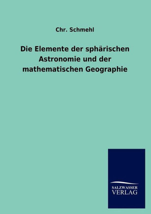 Die Elemente der sphärischen Astronomie und der mathematischen Geographie