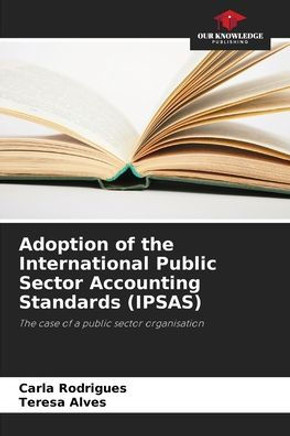Adoption of the International Public Sector Accounting Standards (IPSAS) Adoption of the International Public Sector Accounting Standards (IPSAS)