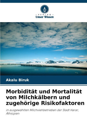 Morbidität und Mortalität von Milchkälbern und zugehörige Risikofaktoren