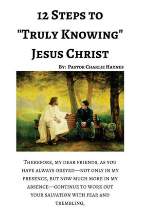 12 Steps To "Truly Knowing Jesus": How To Work Out Your Salvation