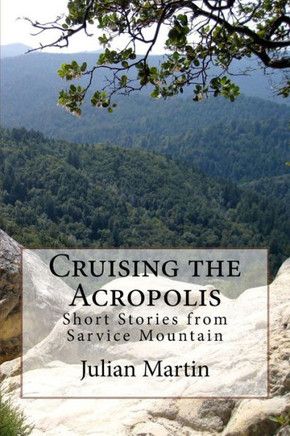 Cruising The Acropolis: Short Stories From Sarvice Mountain