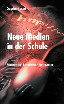 Neue Medien in der Schule: Widersprüche - Perspektiven - Konsequenzen